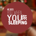 He See's You When You are Sleeping