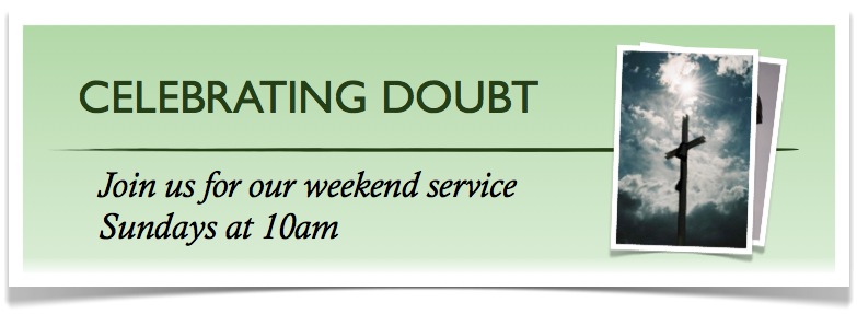 Celebrating Doubt. Join us for our weekend service. Sundays at 10am.