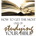 How to Get the Most Out of Studying the Bible